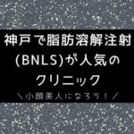 神戸で脂肪溶解注射(BNLS)が安い人気のクリニック