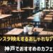 神戸でおすすめのカフェ
